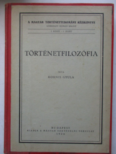 Kornis Gyula - Trtnetfilozfia (A Magyar Trtnettudomny Kziknyve I. ktet, 1. fzet)