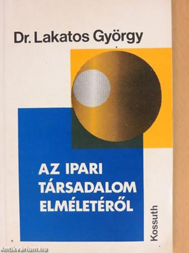 Dr. Lakatos György - Az ipari társadalom elméletéről