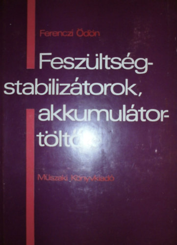 Ferenczi Ödön - Feszültségstabilizátorok, akkumulátortöltők