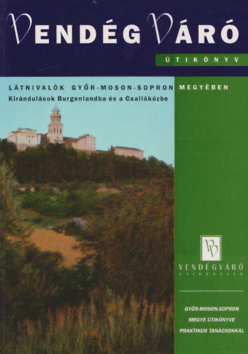 Dr Bedcs Gyula  (szerk.) - Vendg Vr tiknyv: Ltnivalk Gyr-Moson-Sopron megyben (Kirndulsok Burgenlandba s a Csallkzbe)