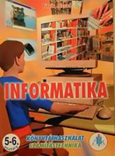 Pitrik Jzsef - Informatika 5-6. Knyvtrhasznlat, szmtstechnika