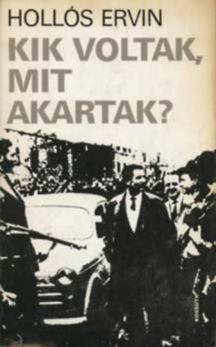 Holls Ervin - Kik voltak,mit akartak?