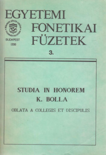 Egyetemi fonetikai füzetek 3. - Studia in Honorem K. Bolla (Oblata a collegis et discipulis)