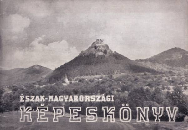 Czegl�di Istv�n  Nagy Lajos (szerk.) - �szak-magyarorsz�gi k�pesk�nyv - Borsod-, Aba�j-, Zempl�n-megye