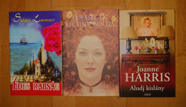 Sindey Lawrence, Mary Hooper Joanne Harris - 3 romantikus reg�ny: Aludj kisl�ny, �des rabs�g, �dess�gek kicsiny boltja