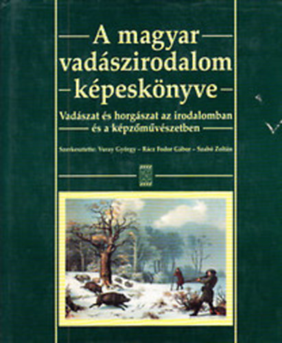 Vuray Gyrgy  (szerk.); Rcz Fodor Gbor (szerk.); Szab Zoltn (szerk.) - A Magyar Vadszirodalom Kpesknyve - Vadszat s horgszat az irodalomban s a kpzmvszetben