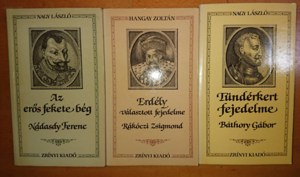Nagy László Hanga Zoltán - 3db Korok és emberek sorozat:Tündérkert fejedelme Báthory Gábor ,Az erős fekete bég Nádasdy Ferenc,Erdély választott fejedelme Rákóczi Zsigmond
