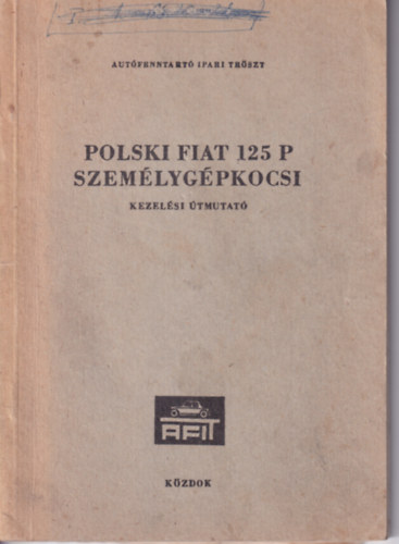 Autófenntartó Ipari Tröszt - Polski Fiat 125 P személygépkocsi - Kezelési útmutató
