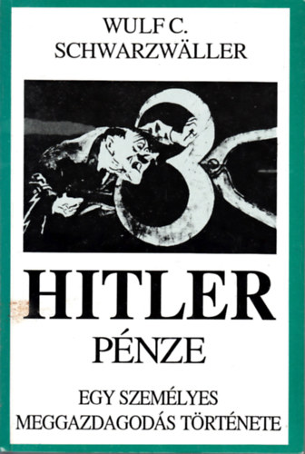 Wulf C. Schwarzwaller - Hitler p�nze (Egy szem�lyes meggazdagod�s t�rt�nete)