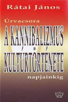 Rátai János - A kannibalizmus kultúrtörténete napjainkig - Úrvacsora