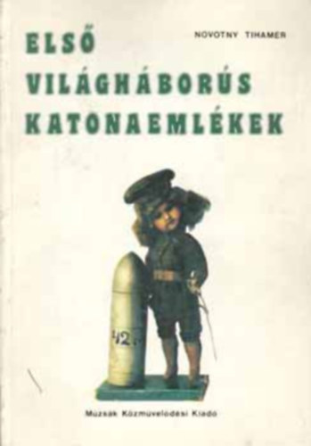 SZERZ Novotny Tihamr SZERKESZT Mezei Ott GRAFIKUS Nagy Katalin LEKTOR Beke Lszl - Els vilghbors katonaemlkek ANTROPOLGIAI S MVSZETSZOCIOLGIAI VIZSGLATA.  A front - A hbors amatr fnykpezsrl -  A kpes levelezlapok - Frontjsgok - hadifogolytbori jsgok - Hadifogsg