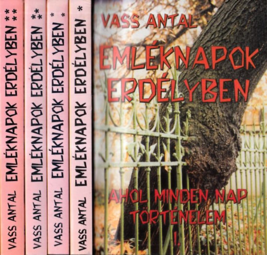Vass Antal - Emlknapok Erdlyben - Ahol minden nap trtnelem I-IV
