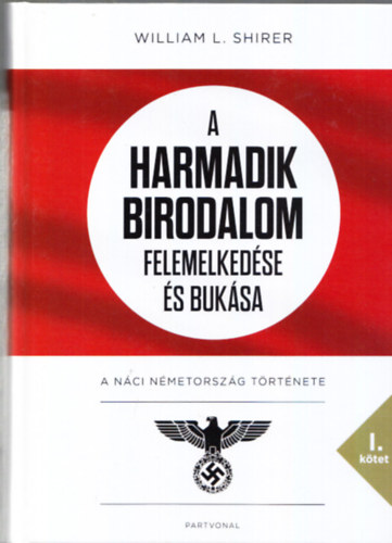 William L. Shirer - A Harmadik Birodalom felemelkedse s buksa - A nci Nmetorszg trtnete I-II.