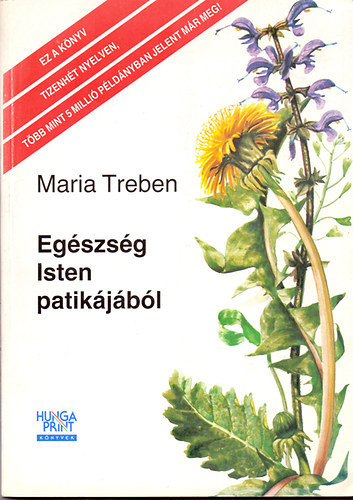 Maria Treben - Egszsg Isten patikjbl - Tapasztalatok gygynvnyekrl s tancsok felhasznlsukhoz