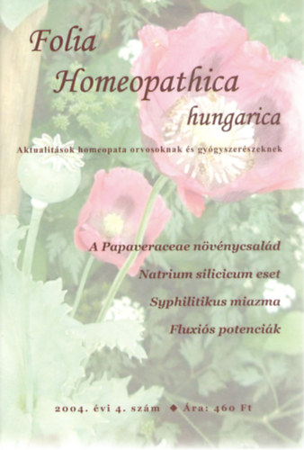 Dr. Tks F. Attila  (fszerk.) - Folia Homeopathica hungarica (Aktualitsok homeopata orvosoknak s gygyszerszeknek), 2004. vi 4. szm - A Papaveraceae nvnycsald o Natrium silicicum eset o Syphilitikus miazma o Fluxis potencik