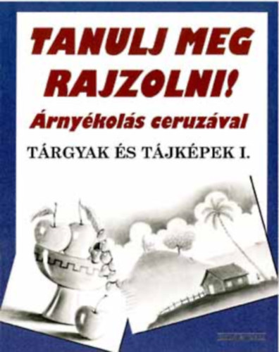 Subodh Narvekar - Tanulj meg rajzolni! Árnyékolás ceruzával - Tárgyak és tájképek I.