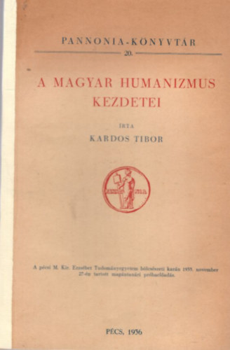 Kardos Tibor - A magyar humanizmus kezdetei - Pannonia-Knyvtr 20.