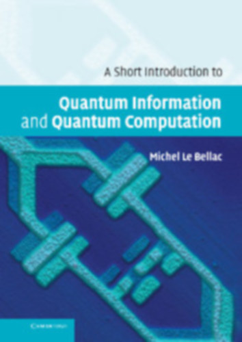 Michel Le Bellac - A Short Introduction to Quantum Information and Quantum Computation