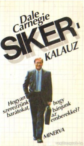 Dale Carnegie - Sikerkalauz 1. - Hogyan szerezznk bartokat, hogy bnjunk az emberekkel?