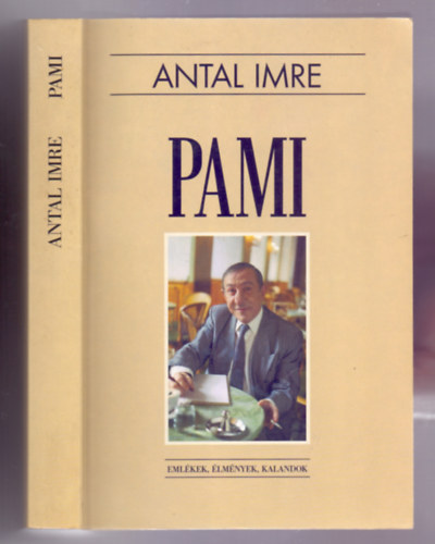 Antal Imre - Pami - Eml�kek, �lm�nyek, kalandok (M�sodik, b�v�tett kiad�s)