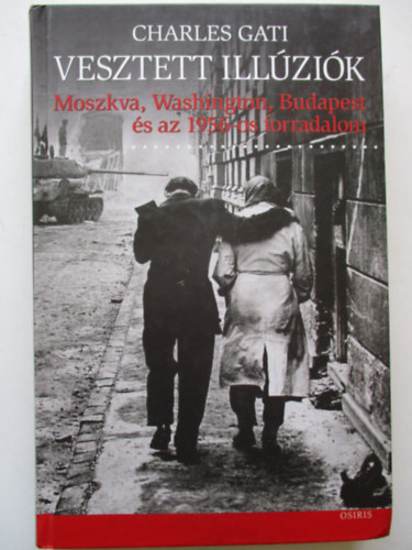 Charles Gati - Vesztett ill�zi�k - Moszkva, Washington, Budapest �s az 1956-os forr.