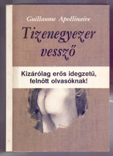 Guillaume Apollinaire - Tizenegyezer vessz� (Kiz�r�lag er�s idegzet�, feln�tt olvas�knak!)