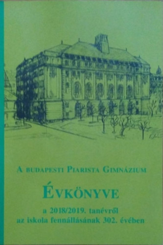 Szek�r Barnab�s  (szerk.) - A budapesti Piarista Gimn�zium �vk�nyve a 2018/2019. tan�vr�l az iskola fenn�ll�s�nak 302. �v�ben