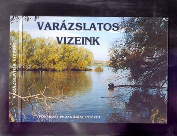 Dr. Ndai Magda  (szerk.) - Varzslatos vizeink (Verses, dalos, kpes knyv a Krpt-medence forrsairl s folyvizeirl)