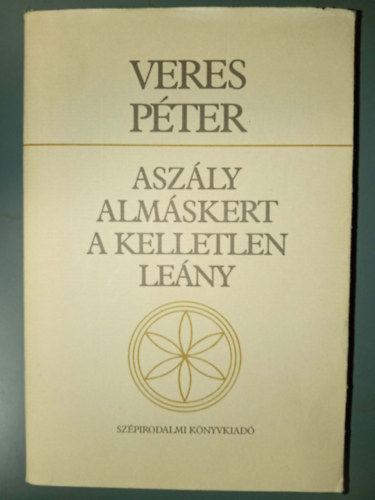 Krist� Nagy Istv�n  Veres P�ter (szerk.) - Asz�ly / Alm�skert / A kelletlen le�ny - Veres P�ter munk�i