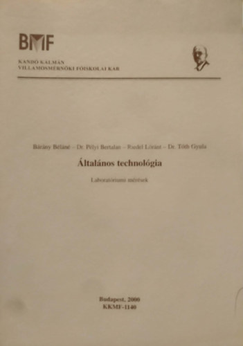 Dr. P�lyi Bertalan, Riedel L�r�nt, T�th Gyula Dr B�r�ny B�l�n� - �ltal�nos technol�gia - Laborat�riumi m�r�sek (Kand� K�lm�n m�szaki f�iskola jegyzete) - KKMF-1140 / 1996