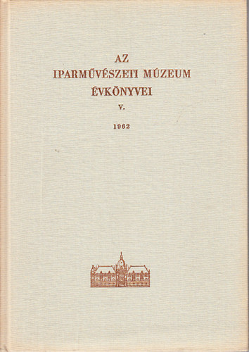Dobrovits Aladr  (szerk.) - Az Iparmvszeti Mzeum vknyvei V. 1962