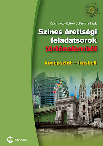 Dr. Pankotai Lszl; Dr. Antalczy Ildik - Sznes rettsgi feladatsorok trtnelembl