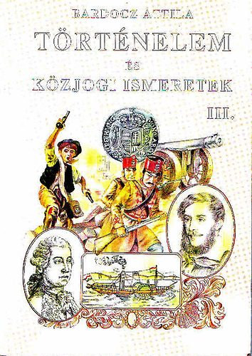 Bardcz Attila - Trtnelem s kzjogi ismeretek III.