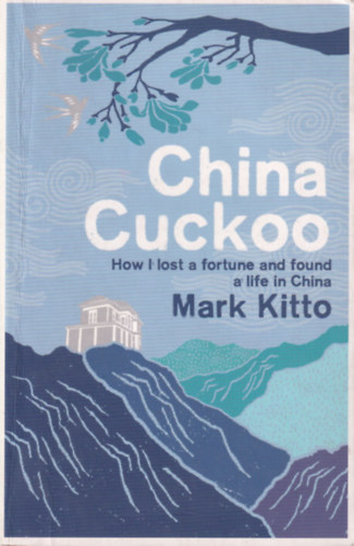 Mark Kitto - China Cuckoo: How I Lost a Fortune and Found a Life in China