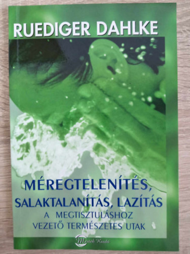 Ills Andrea  Ruediger Dahlke (szerk.), Frst Anna (ford.) - Mregtelents, salaktalants, lazts - A megtisztulshoz vezet termszetes utak (A termszetes bjtlsi ritmustl a jlti trsadalomig / Salaktalants - az egszsges let alapja / Elbocsts - esly a szabadulsra)