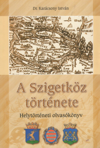 Dr. Karácsony István - A Szigetköz története - Helytörténeti olvasókönyv