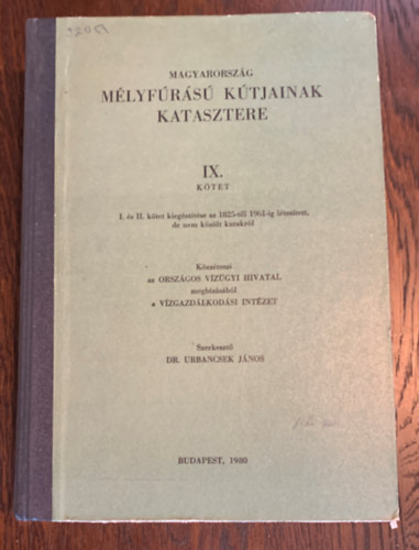 Dr. Urbancsek Istv�n - Magyarorsz�g m�lyf�r�s� k�tjainak katasztere IX. k�tet - I. �s II. k�tet kieg�sz�t�se az 1825-t�l 1961-ig l�tes�tett, de nem k�z�lt kutakr�l - K�zz�teszi az Orsz�gos V�z�gyi Hivatal megb�z�s�b�l a V�zgazd�lkod�si Int�ze