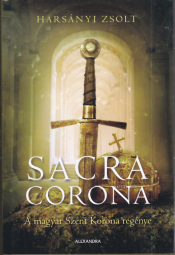 Harsnyi Zsolt - Sacra Corona (A Magyar Szent Korona regnye)