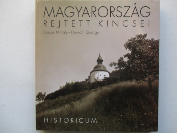 Borsos Mih�ly - Horv�th Gy�rgy - Magyarorsz�g rejtett kincsei - Historicum