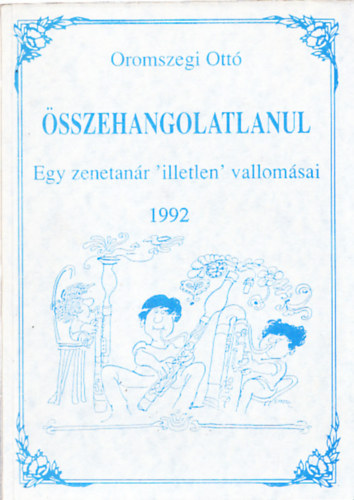 Oromszegi Ott - sszehangolatlanul (egy zenetanr 'illetlen' vallomsai) (Dediklt)