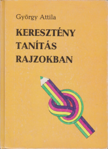 Gy�rgy Attila - Kereszt�ny tan�t�s rajzokban