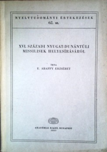 E. Abaffy Erzsbet - XVI. szzadi nyugat-dunntli missilisek helyesrsrl