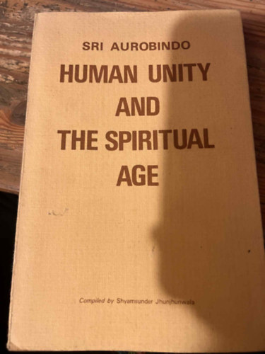 Sri Aurobindo - Human unity and the spiritual age