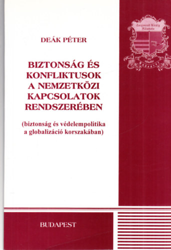 De�k P�ter - Biztons�g �s konfliktusok a nemzetk�zi kapcsolatok rendszer�ben (biztons�g �s v�delempolitika a globaliz�ci� korszak�ban)