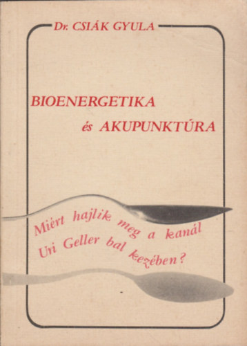 Dr. Csik Gyula - Bioenergetika s akupunktra- Mirt hajlik meg a kanl Uri Geller...