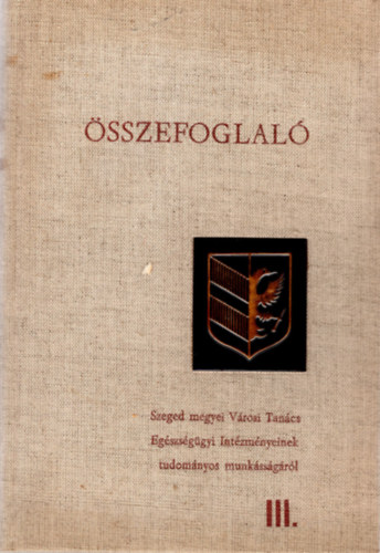 Papp Gyula  (szerk.) - �sszefoglal�- Szeged megyei V�rosi Tan�cs Eg�szs�g�gyi Int�zm�nyeinek tudom�nyos munk�ss�g�r�l III. ( orvosi )