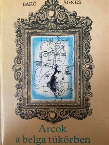 Szerk.: Majtényi Zoltán, Graf.: Würtz Ádám Bakó Ágnes - Arcok a belga tükörben