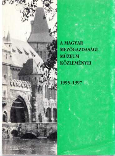 Fehr Gyrgy  (fszerk.) - A Magyar Mezgazdasgi Mzeum kzlemnyei 1995-1997