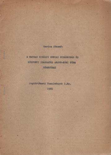 Gerics J�zsef - A magyar kir�lyi kuriai bir�skod�s �s k�zponti igazgat�s Anjou-kori t�rt�net�hez - K�l�nlenyomat