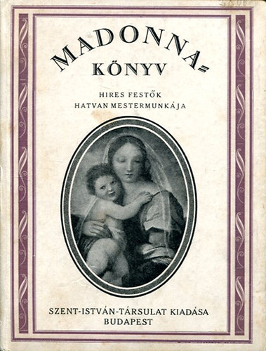 Szent-István-Társulat - Madonna-könyv (híres festők 60 mestermunkája Sík Sándor versével)